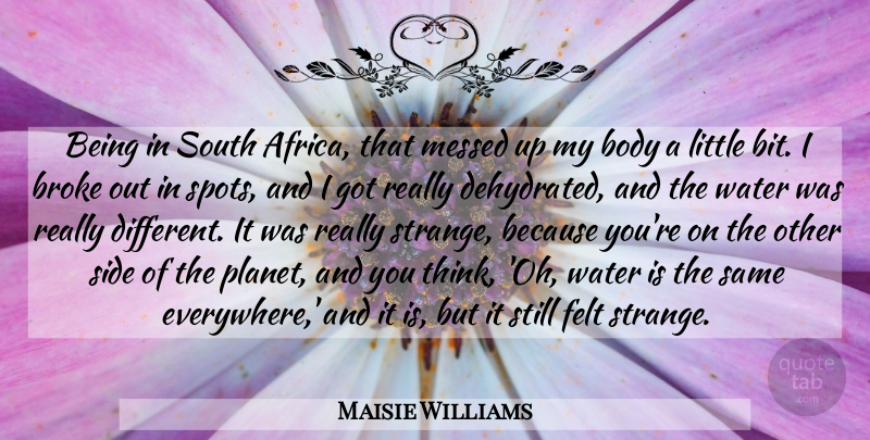 Maisie Williams Quote About Broke, Felt, Messed, Side, South: Being In South Africa That...