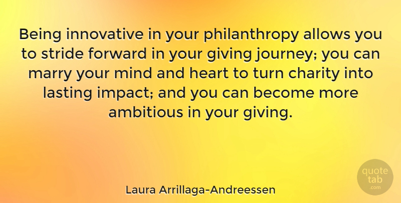 Laura Arrillaga-Andreessen Quote About Ambitious, Charity, Forward, Innovative, Lasting: Being Innovative In Your Philanthropy...