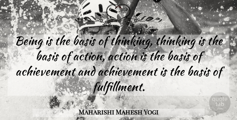 Maharishi Mahesh Yogi Quote About Thinking, Achievement, Action: Being Is The Basis Of...