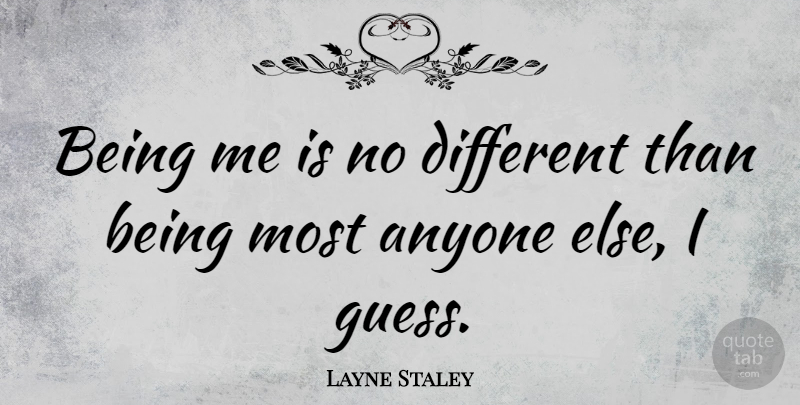 Layne Staley Quote About Different, Being Me: Being Me Is No Different...