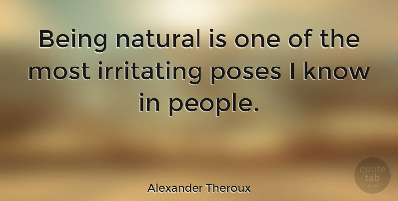 Alexander Theroux Quote About People, Natural, Irritating: Being Natural Is One Of...