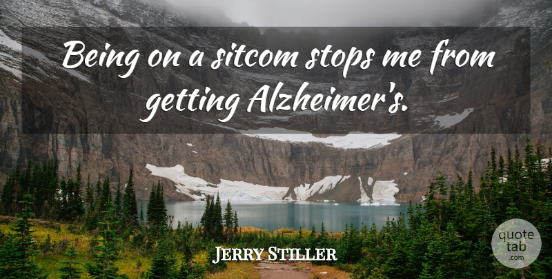 Jerry Stiller Quote About Alzheimers, Alzheimer, Sitcom: Being On A Sitcom Stops...