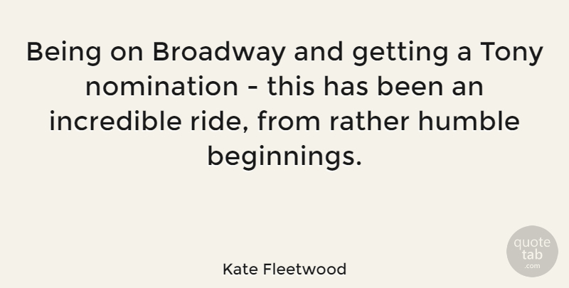 Kate Fleetwood Quote About Humble, Broadway, Nominations: Being On Broadway And Getting...