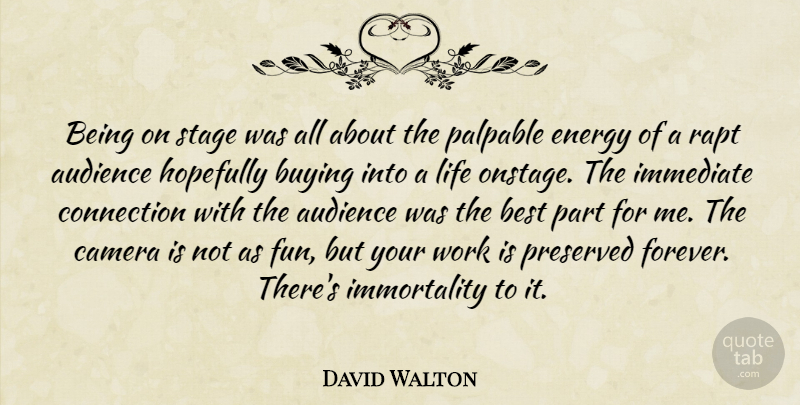 David Walton Quote About Audience, Best, Buying, Camera, Connection: Being On Stage Was All...