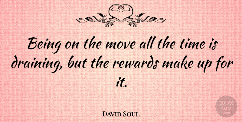 David Soul Quote About Moving, Rewards, Draining: Being On The Move All...