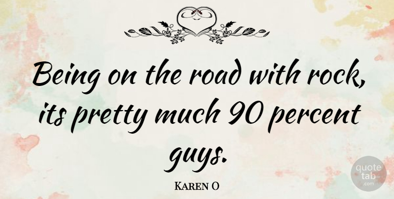 Karen O Quote About Rocks, Guy, Percent: Being On The Road With...