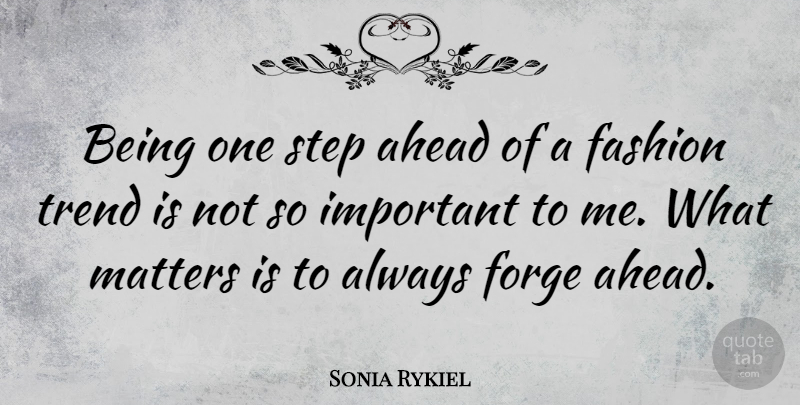 Sonia Rykiel Quote About Fashion, What Matters, Important: Being One Step Ahead Of...