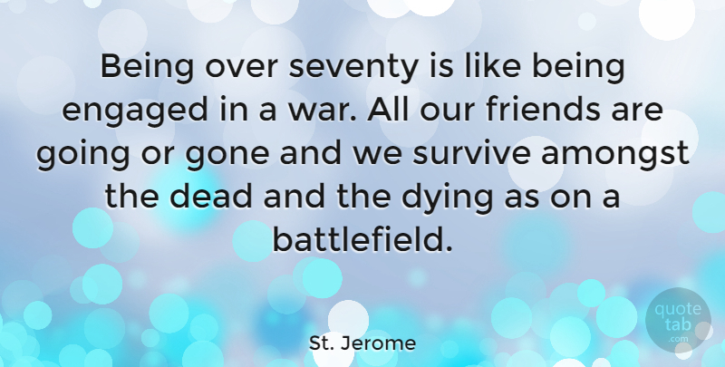 St. Jerome Quote About Friendship, War, Dying: Being Over Seventy Is Like...
