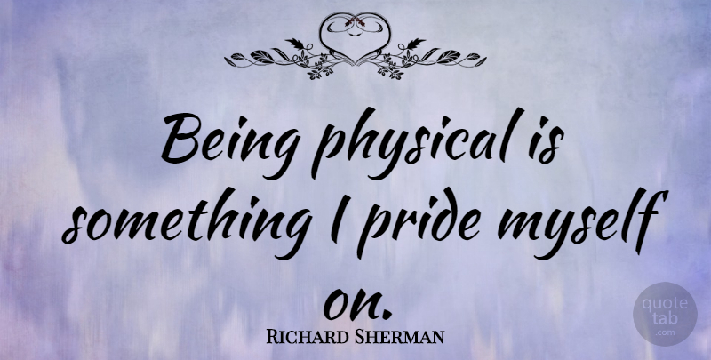 Richard Sherman Quote About undefined: Being Physical Is Something I...