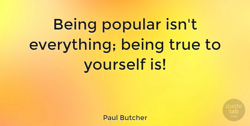 Paul Butcher Quote About undefined: Being Popular Isnt Everything Being...