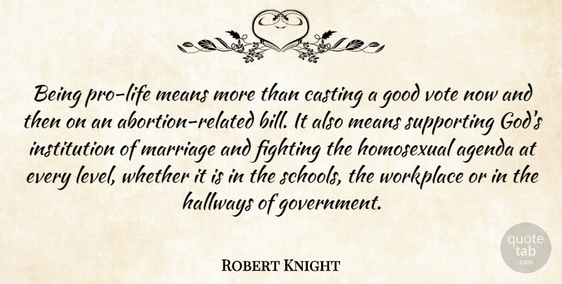 Robert Knight Quote About Agenda, Casting, Fighting, Good, Homosexual: Being Pro Life Means More...