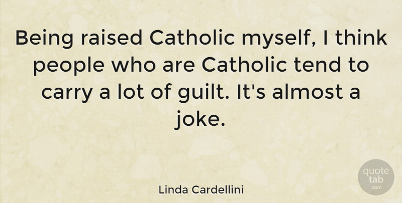 Linda Cardellini Quote About Thinking, People, Catholic: Being Raised Catholic Myself I...