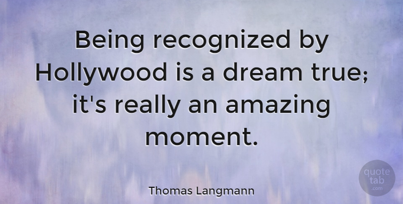 Thomas Langmann Quote About Dream, Hollywood, Moments: Being Recognized By Hollywood Is...