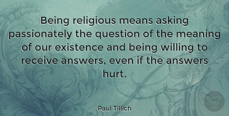 Paul Tillich Quote About Religious, Hurt, Mean: Being Religious Means Asking Passionately...