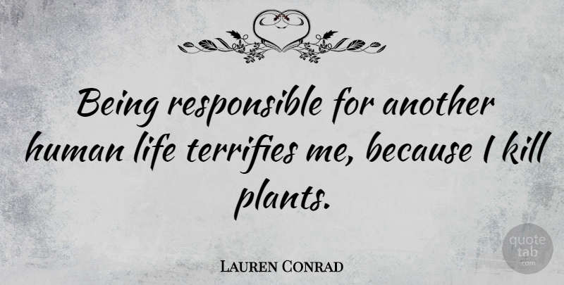 Lauren Conrad Quote About Plant, Responsible, Human Life: Being Responsible For Another Human...