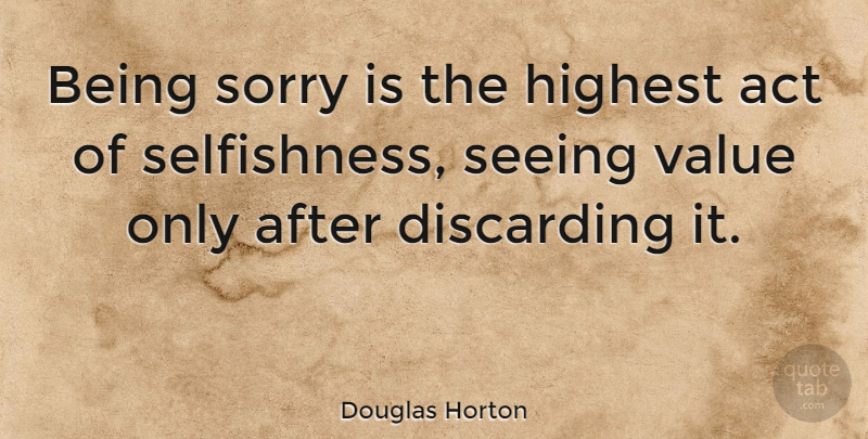 Douglas Horton Quote About Im Sorry, Selfish, I Am Sorry: Being Sorry Is The Highest...