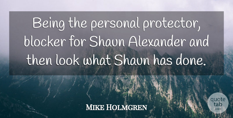 Mike Holmgren Quote About Alexander, Personal: Being The Personal Protector Blocker...