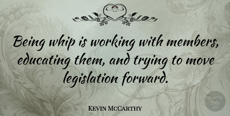 Kevin McCarthy Quote About Trying, Whip: Being Whip Is Working With...