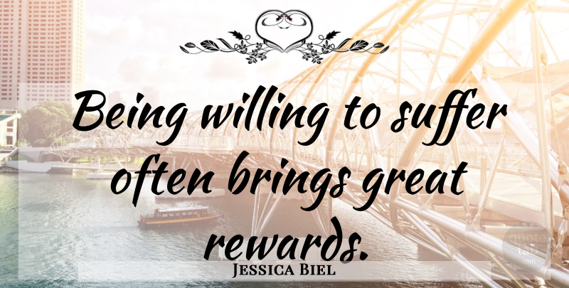 Jessica Biel Quote About Motivational, Suffering, Rewards: Being Willing To Suffer Often...