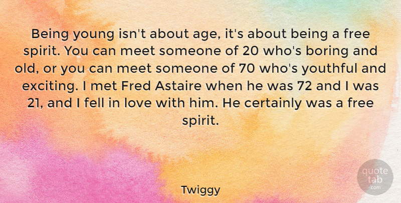 Twiggy Quote About Free Spirit, Age, Boring: Being Young Isnt About Age...