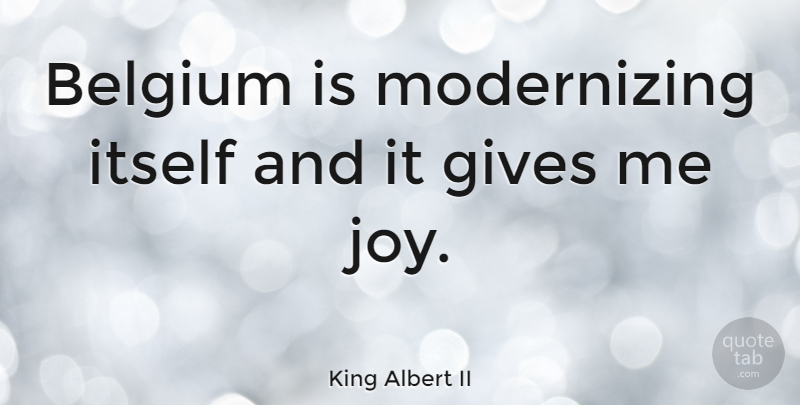 King Albert II Quote About Giving, Joy, Belgium: Belgium Is Modernizing Itself And...
