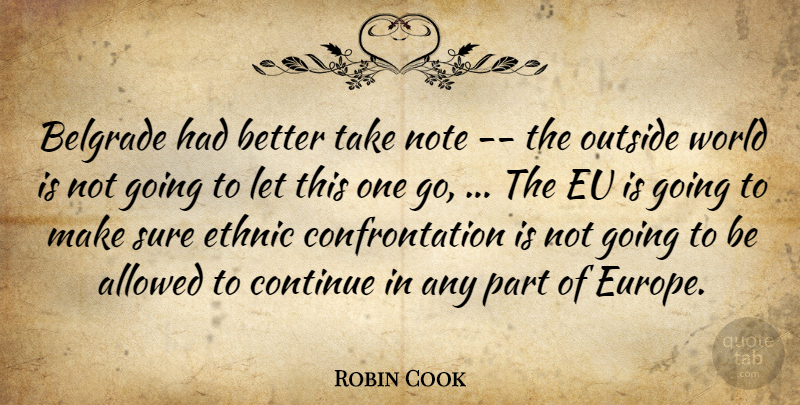 Robin Cook Quote About Allowed, Continue, Ethnic, Eu, Note: Belgrade Had Better Take Note...