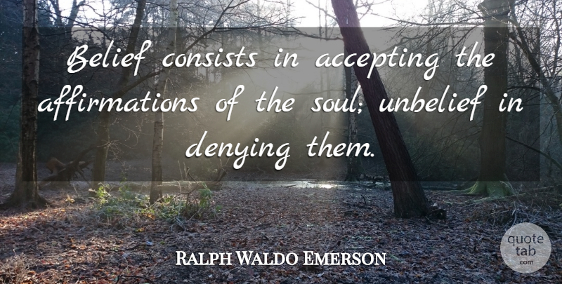 Ralph Waldo Emerson Quote About Inspirational, Soul, Affirmation: Belief Consists In Accepting The...