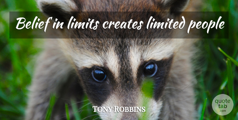 Tony Robbins Quote About People, Limits, Belief: Belief In Limits Creates Limited...