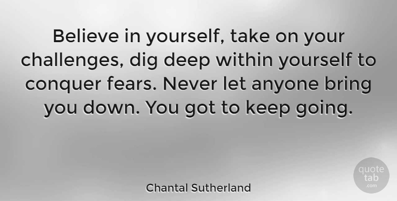 Chantal Sutherland Quote About Believe, Challenges, Conquer: Believe In Yourself Take On...