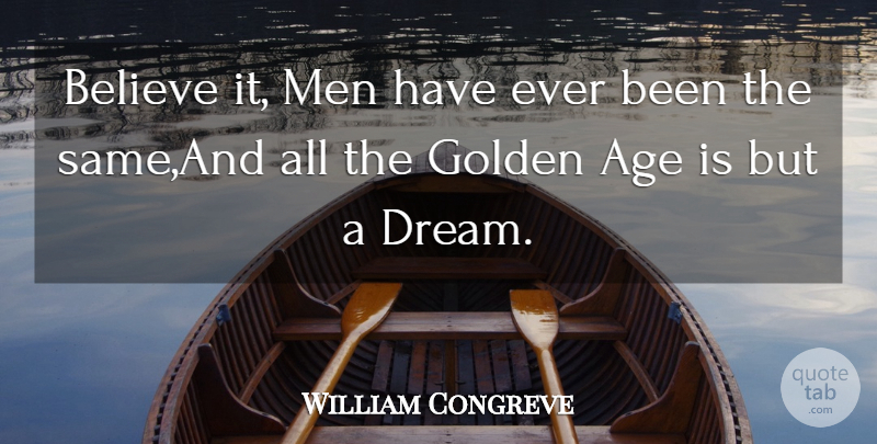 William Congreve Quote About Age, Age And Aging, Believe, Golden, Men: Believe It Men Have Ever...