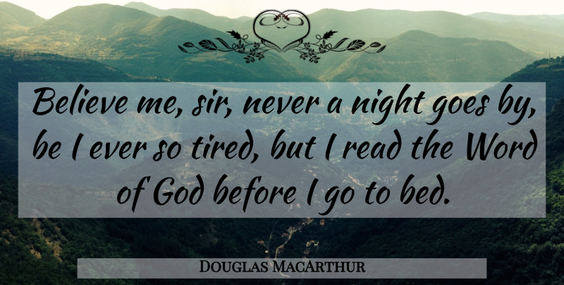 Douglas MacArthur Quote About Bible, Believe, Tired: Believe Me Sir Never A...