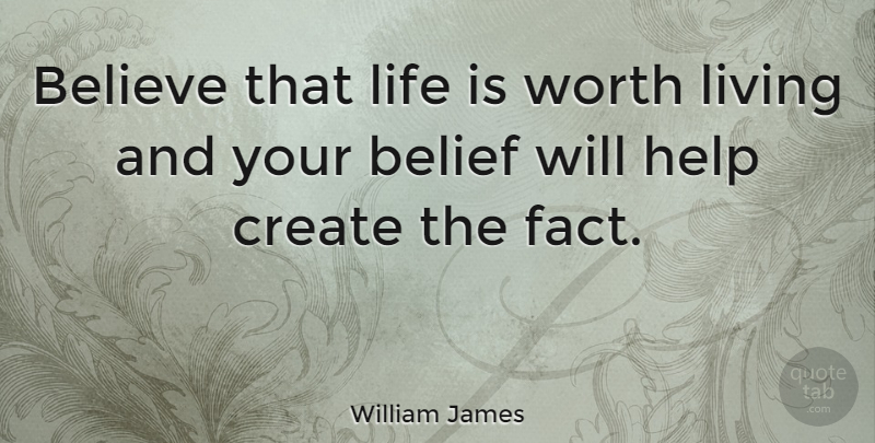 William James Quote About Life, Positive, Encouraging: Believe That Life Is Worth...