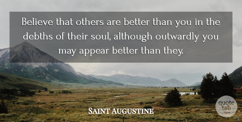 Saint Augustine Quote About Believe, Soul, May: Believe That Others Are Better...