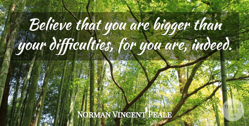 Norman Vincent Peale Quote About Motivational, Believe, Bigger: Believe That You Are Bigger...