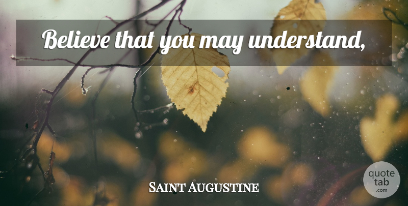 Saint Augustine Quote About Believe, May, Hippo: Believe That You May Understand...