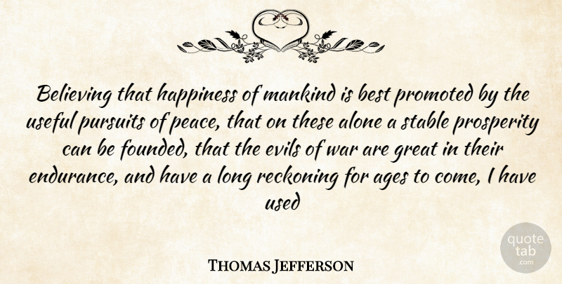 Thomas Jefferson Quote About Ages, Alone, Believing, Best, Evils: Believing That Happiness Of Mankind...
