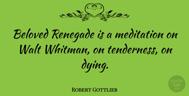 Robert Gottlieb Quote About Meditation, Dying, Beloved: Beloved Renegade Is A Meditation...