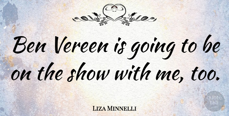 Liza Minnelli Quote About Shows: Ben Vereen Is Going To...