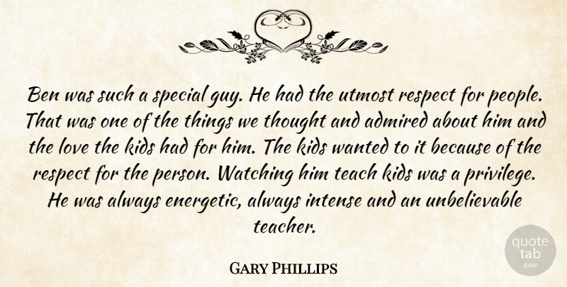 Gary Phillips Quote About Admired, Ben, Intense, Kids, Love: Ben Was Such A Special...