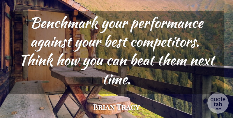 Brian Tracy Quote About Thinking, Next, Beats: Benchmark Your Performance Against Your...