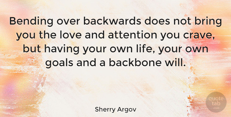 Sherry Argov Quote About Attention, Backbone, Backwards, Bending, Bring: Bending Over Backwards Does Not...