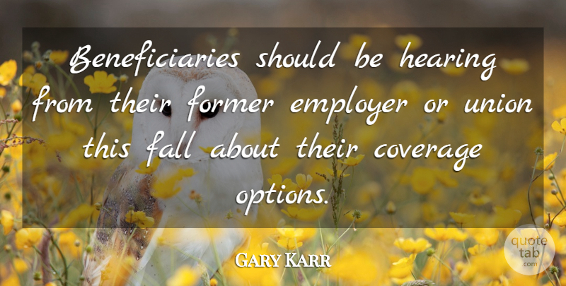 Gary Karr Quote About Coverage, Employer, Fall, Former, Hearing: Beneficiaries Should Be Hearing From...