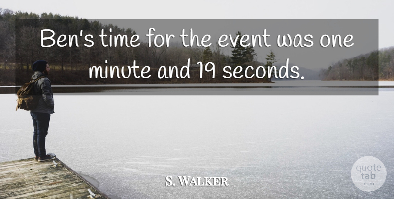 S. Walker Quote About Event, Minute, Time: Bens Time For The Event...