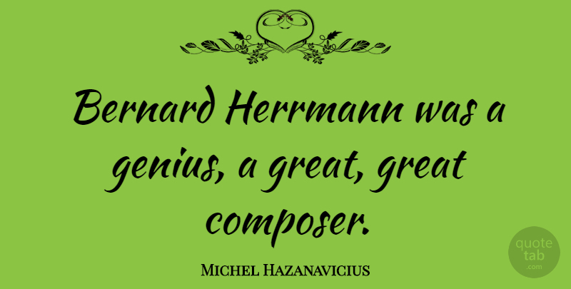 Michel Hazanavicius Quote About Genius, Composer: Bernard Herrmann Was A Genius...