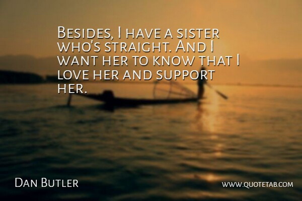 Dan Butler Quote About Love: Besides I Have A Sister...