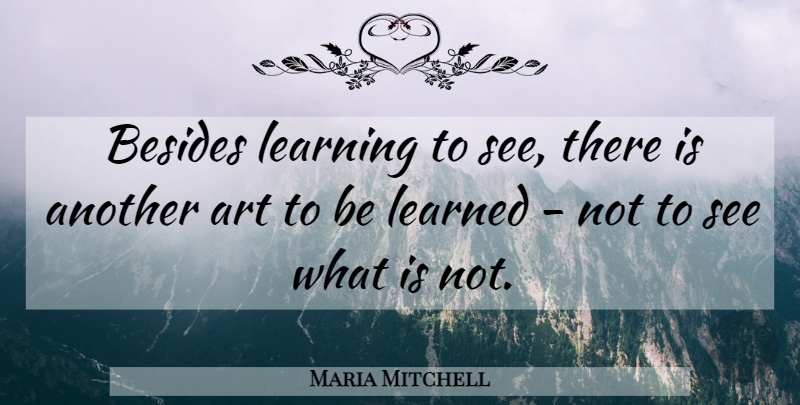 Maria Mitchell Quote About Art: Besides Learning To See There...