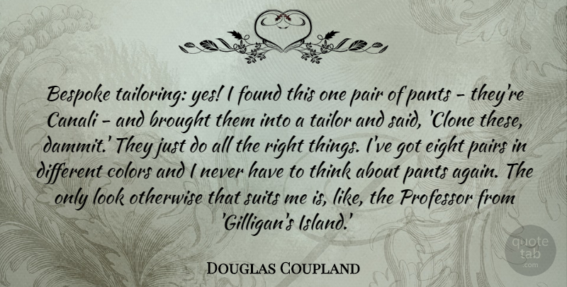 Douglas Coupland Quote About Brought, Eight, Otherwise, Pair, Pairs: Bespoke Tailoring Yes I Found...