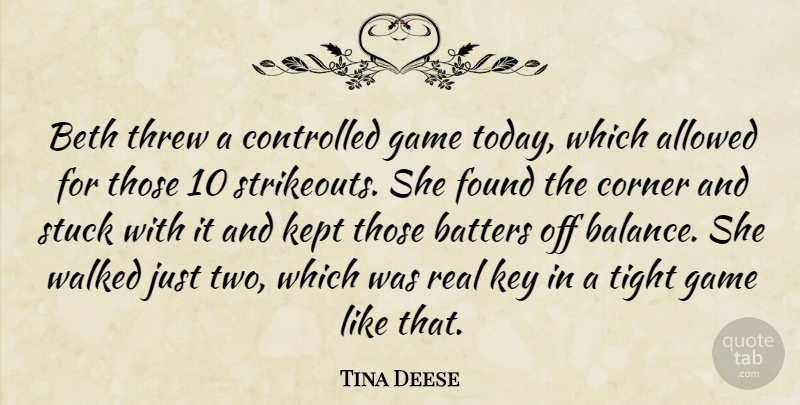 Tina Deese Quote About Allowed, Controlled, Corner, Found, Game: Beth Threw A Controlled Game...