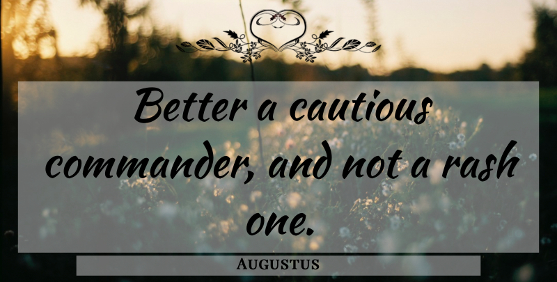 Augustus Quote About Latin, Cautious, Commanders: Better A Cautious Commander And...