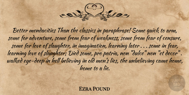 Ezra Pound Quote About Fear, Lying, Believe: Better Mendacities Than The Classics...